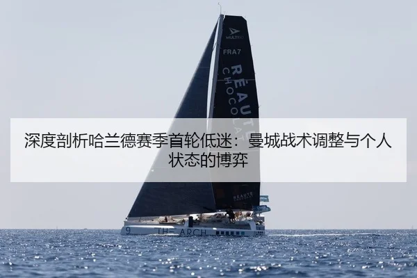 深度剖析哈兰德赛季首轮低迷：曼城战术调整与个人状态的博弈